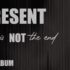 PRÉSENT : This is NOT the End, Beautiful Friends !